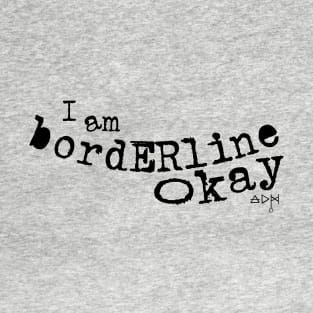 I am Borderline Okay T-Shirt